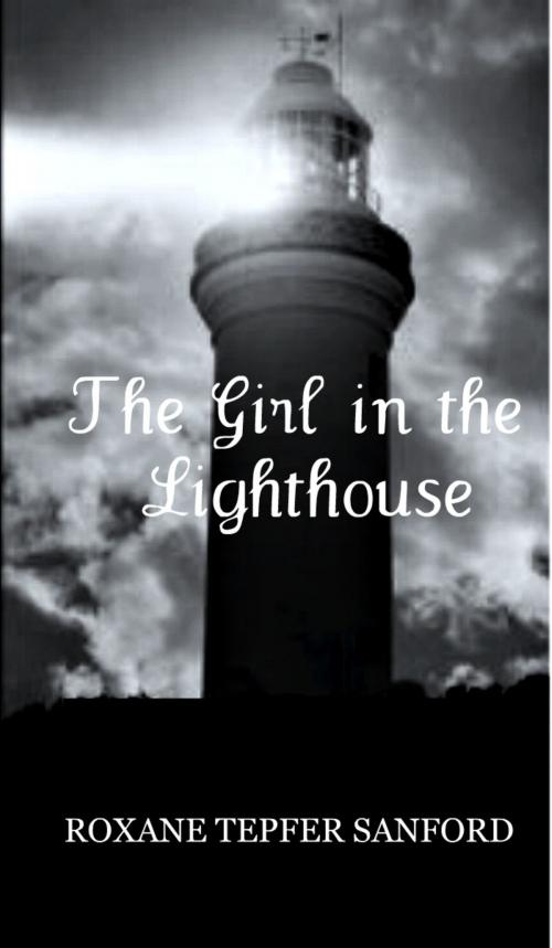 Cover of the book The Girl in the Lighthouse (Arrington Saga, book 1) by Roxane Tepfer Sanford, Roxane Tepfer Sanford