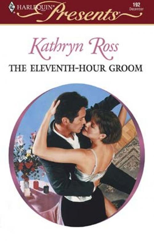 Cover of the book The Eleventh-Hour Groom by Kathryn Ross, Harlequin