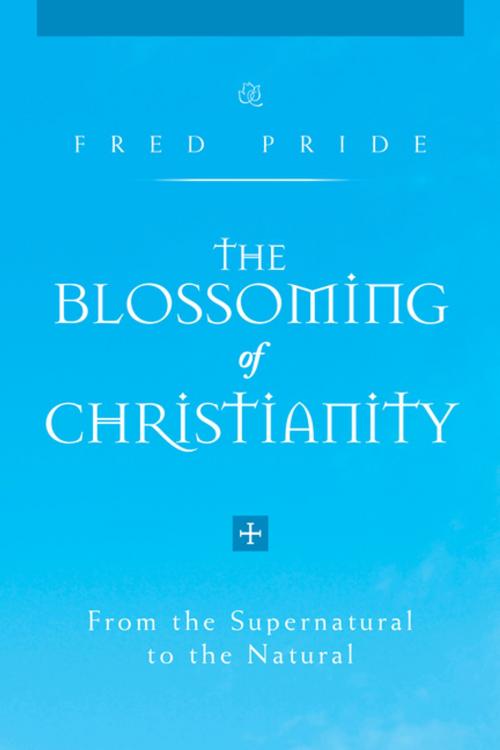 Cover of the book The Blossoming of Christianity by Fred Pride, Xlibris US