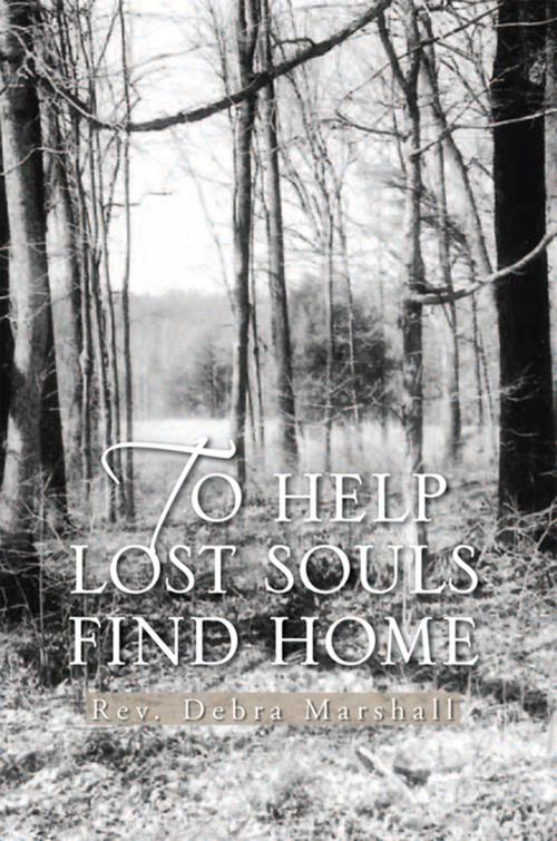 Cover of the book To Help Lost Souls Find Home by Rev. Debra Marshall, Xlibris US