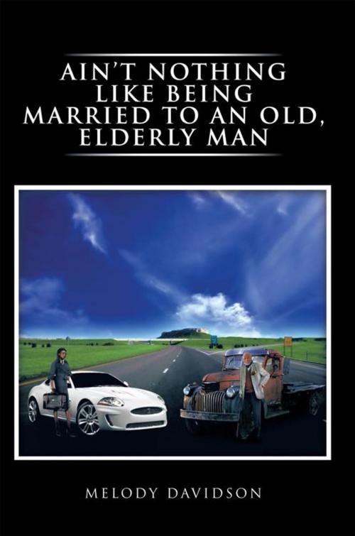 Cover of the book Ain't Nothing Like Being Married to an Old, Elderly Man by Melody Davidson, AuthorHouse