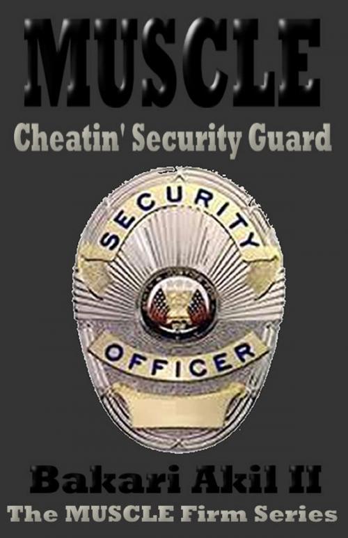 Cover of the book MUSCLE - The Cheatin' Security Guard (Short Story) by Bakari Akil II, Ph.D., Bakari Akil II, Ph.D.