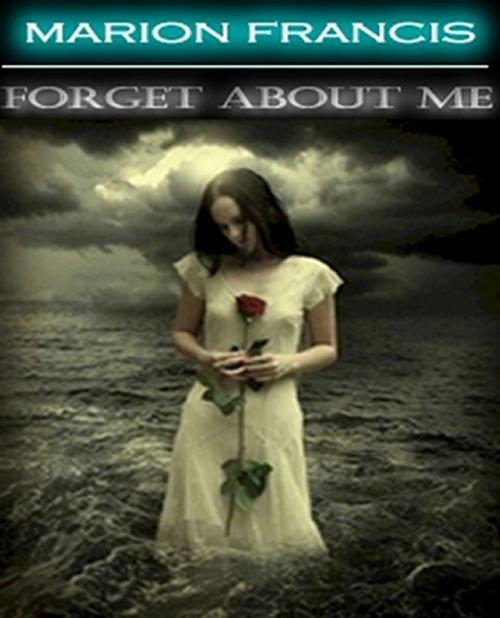 Cover of the book Forget About Me by Marion Francis, Marion Francis