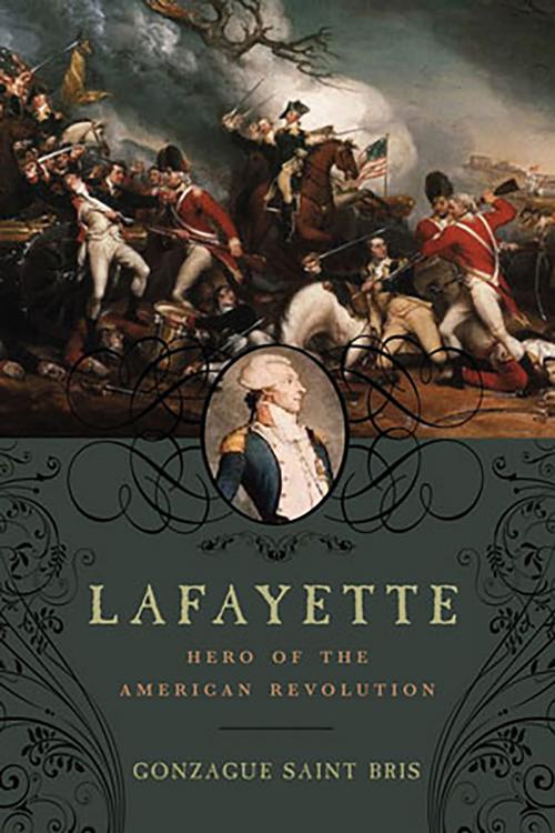 Cover of the book Lafayette: Hero of the American Revolution by Gonzague Saint Bris, Pegasus Books