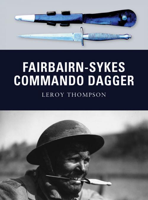 Cover of the book Fairbairn-Sykes Commando Dagger by Leroy Thompson, Bloomsbury Publishing