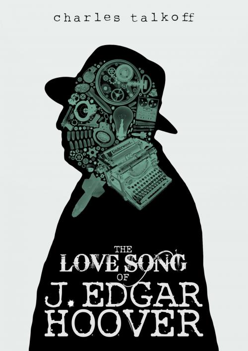 Cover of the book The Love Song of J. Edgar Hoover by Charles Talkoff, 8th House Publishing
