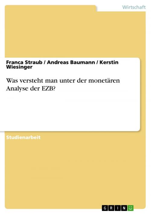 Cover of the book Was versteht man unter der monetären Analyse der EZB? by Franca Straub, Andreas Baumann, Kerstin Wiesinger, GRIN Verlag