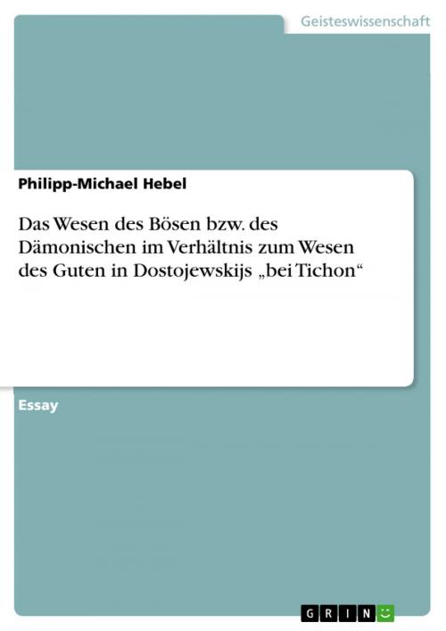 Cover of the book Das Wesen des Bösen bzw. des Dämonischen im Verhältnis zum Wesen des Guten in Dostojewskijs 'bei Tichon' by Philipp-Michael Hebel, GRIN Verlag