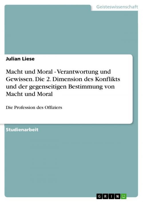 Cover of the book Macht und Moral - Verantwortung und Gewissen. Die 2. Dimension des Konflikts und der gegenseitigen Bestimmung von Macht und Moral by Julian Liese, GRIN Verlag