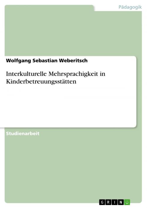 Cover of the book Interkulturelle Mehrsprachigkeit in Kinderbetreuungsstätten by Wolfgang Sebastian Weberitsch, GRIN Verlag