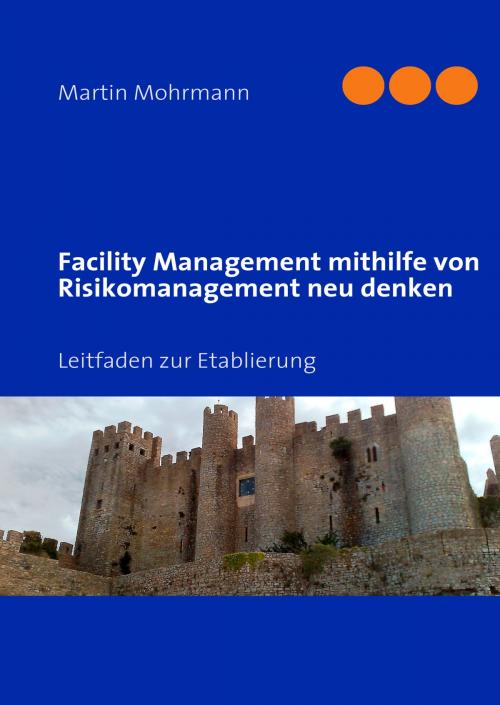 Cover of the book Facility Management mithilfe von Risikomanagement neu denken by Martin Mohrmann, Books on Demand