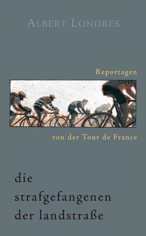 Cover of the book Die Strafgefangenen der Landstraße. Reportagen von der Tour de France. by Albert Londres, Covadonga