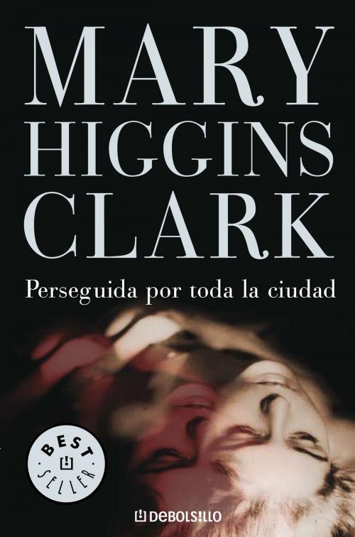 Cover of the book Perseguida por toda la ciudad by Mary Higgins Clark, Penguin Random House Grupo Editorial España