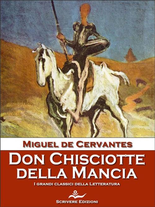 Cover of the book Don Chisciotte della Mancia by Miguel : de Cervantes Saavedra, Miguel de Cervantes Saavedra, Scrivere