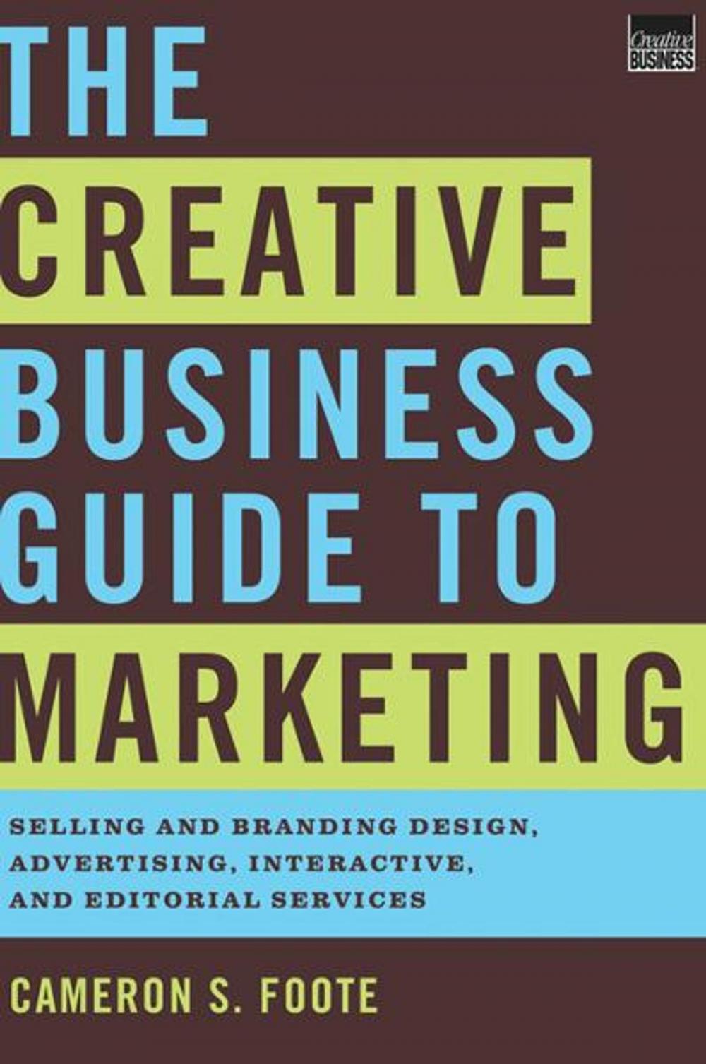 Big bigCover of The Creative Business Guide to Marketing: Selling and Branding Design, Advertising, Interactive, and Editorial Services