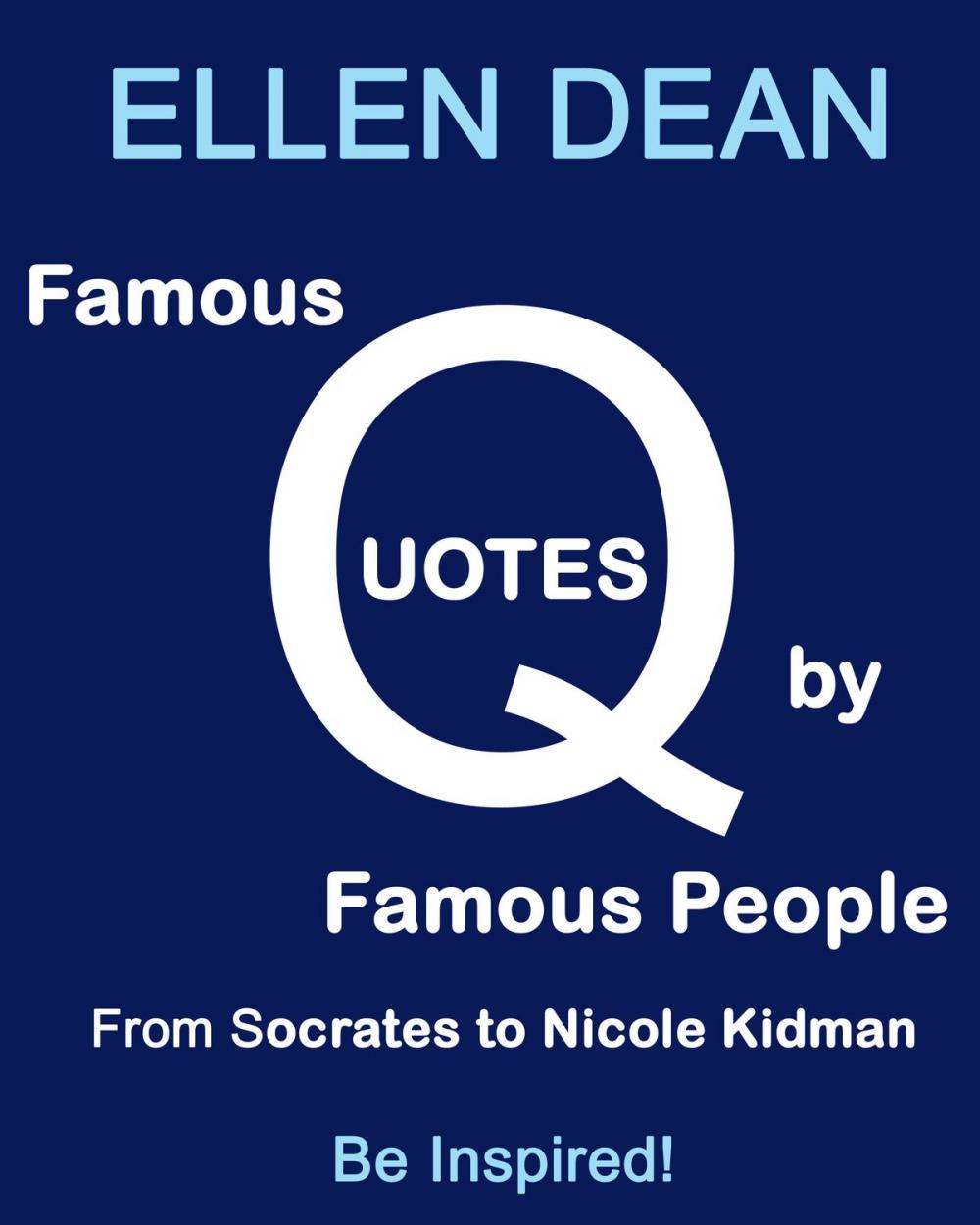 Big bigCover of Famous Quotes by Famous People from Socrates to Nicole Kidman. Be Inspired!