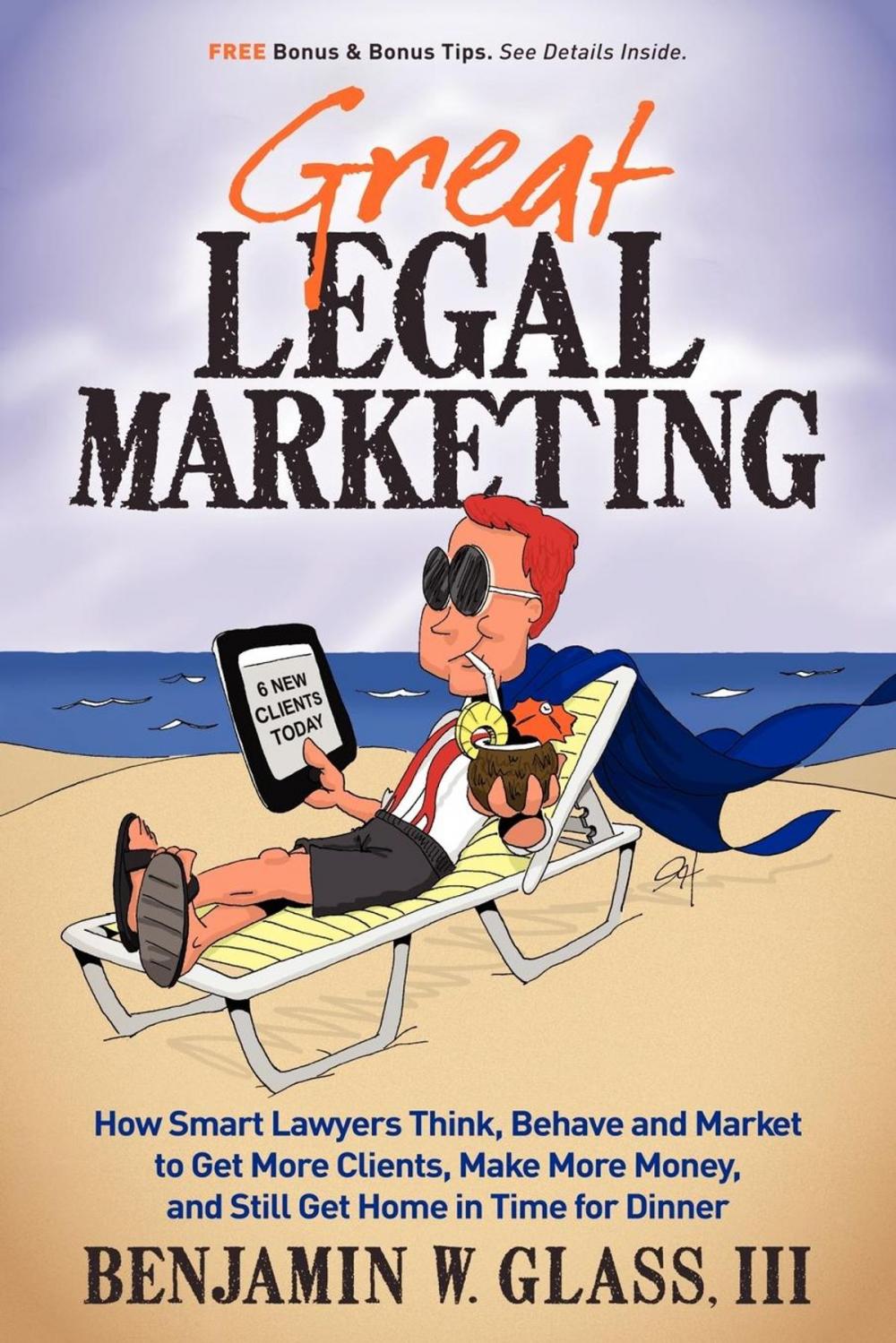 Big bigCover of Great Legal Marketing: How Smart Lawyers Think, Behave and Market to Get More Clients, Make More Money, and Still Get Home in Time for Dinner