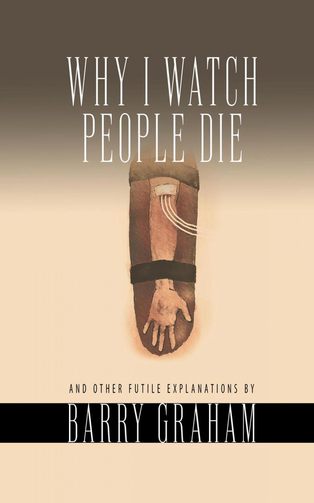 Big bigCover of Why I Watch People Die: And Other Futile Explanations