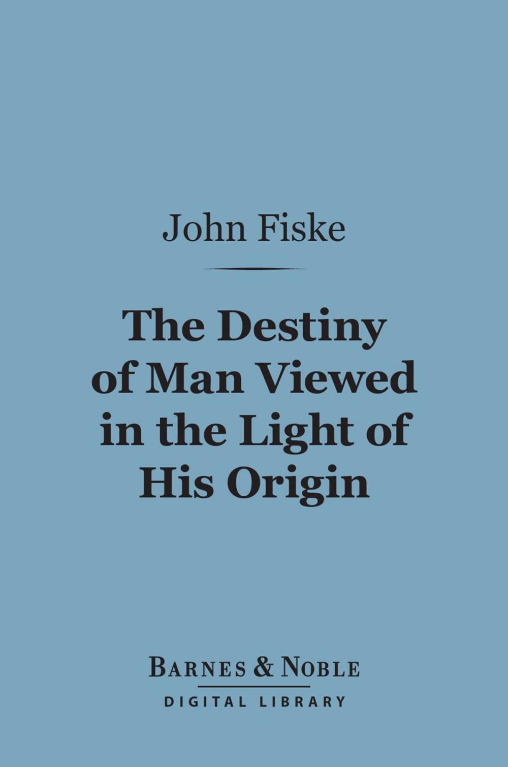 Big bigCover of The Destiny of Man Viewed in the Light of His Origin (Barnes & Noble Digital Library)