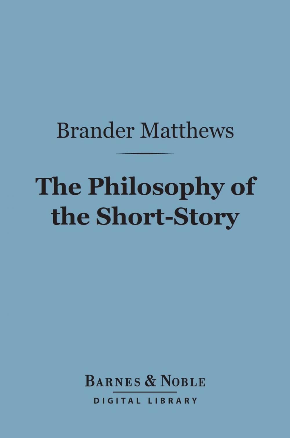 Big bigCover of The Philosophy of the Short-Story (Barnes & Noble Digital Library)