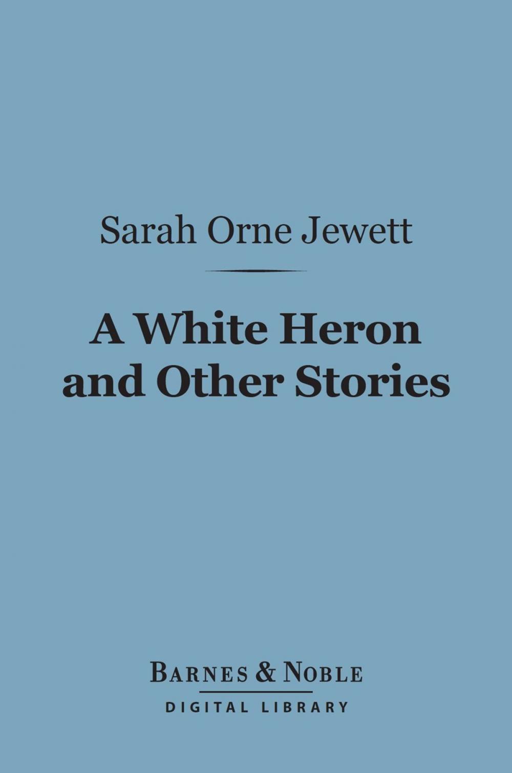 Big bigCover of A White Heron and Other Stories (Barnes & Noble Digital Library)