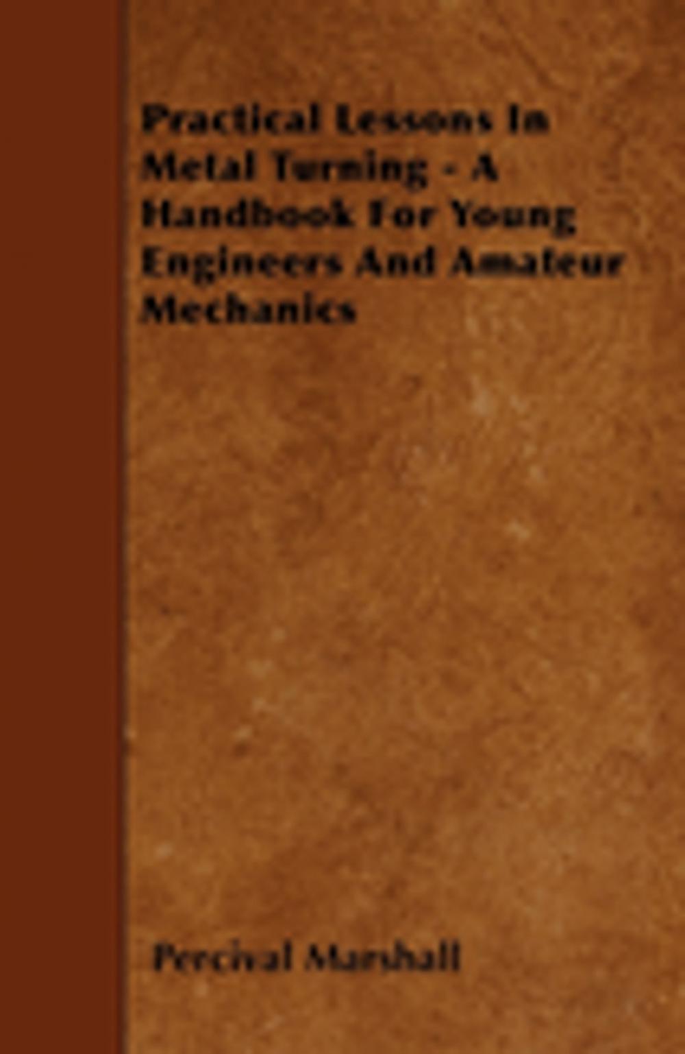 Big bigCover of Practical Lessons In Metal Turning - A Handbook For Young Engineers And Amateur Mechanics