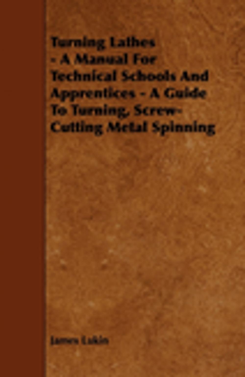 Big bigCover of Turning Lathes - A Manual For Technical Schools And Apprentices - A Guide To Turning, Screw-Cutting Metal Spinning