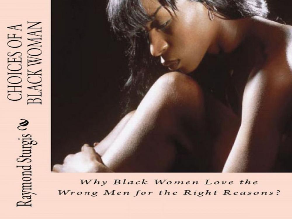 Big bigCover of Choices of a Black Woman: Why Black Women Love the Wrong Men for the Right Reasons?