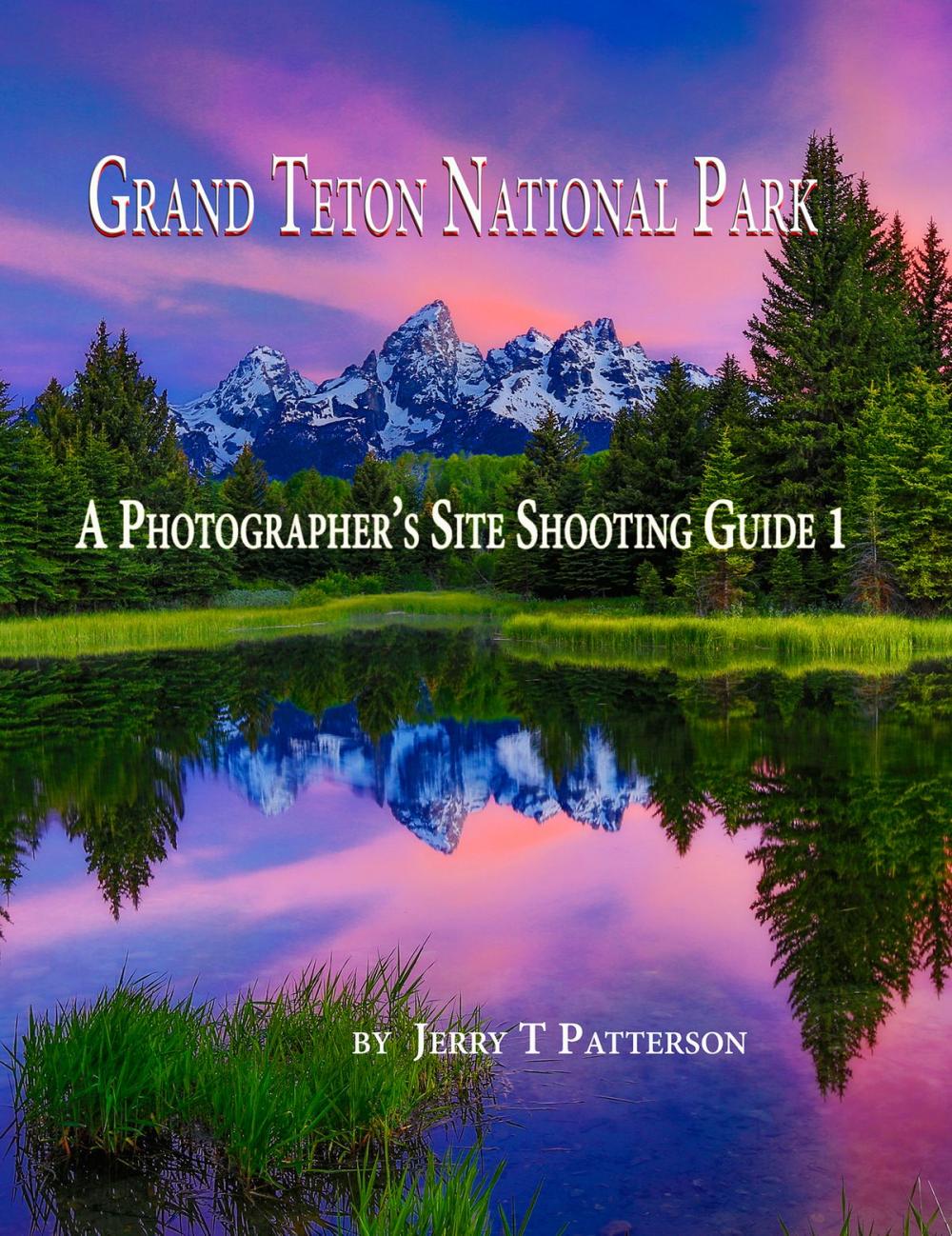 Big bigCover of Grand Teton National Park: A Photographer's Site Shooting Guide 1