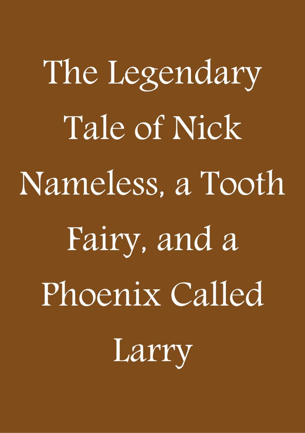 Big bigCover of The Legendary Tale of Nick Nameless, a Tooth Fairy, and a Phoenix called Larry