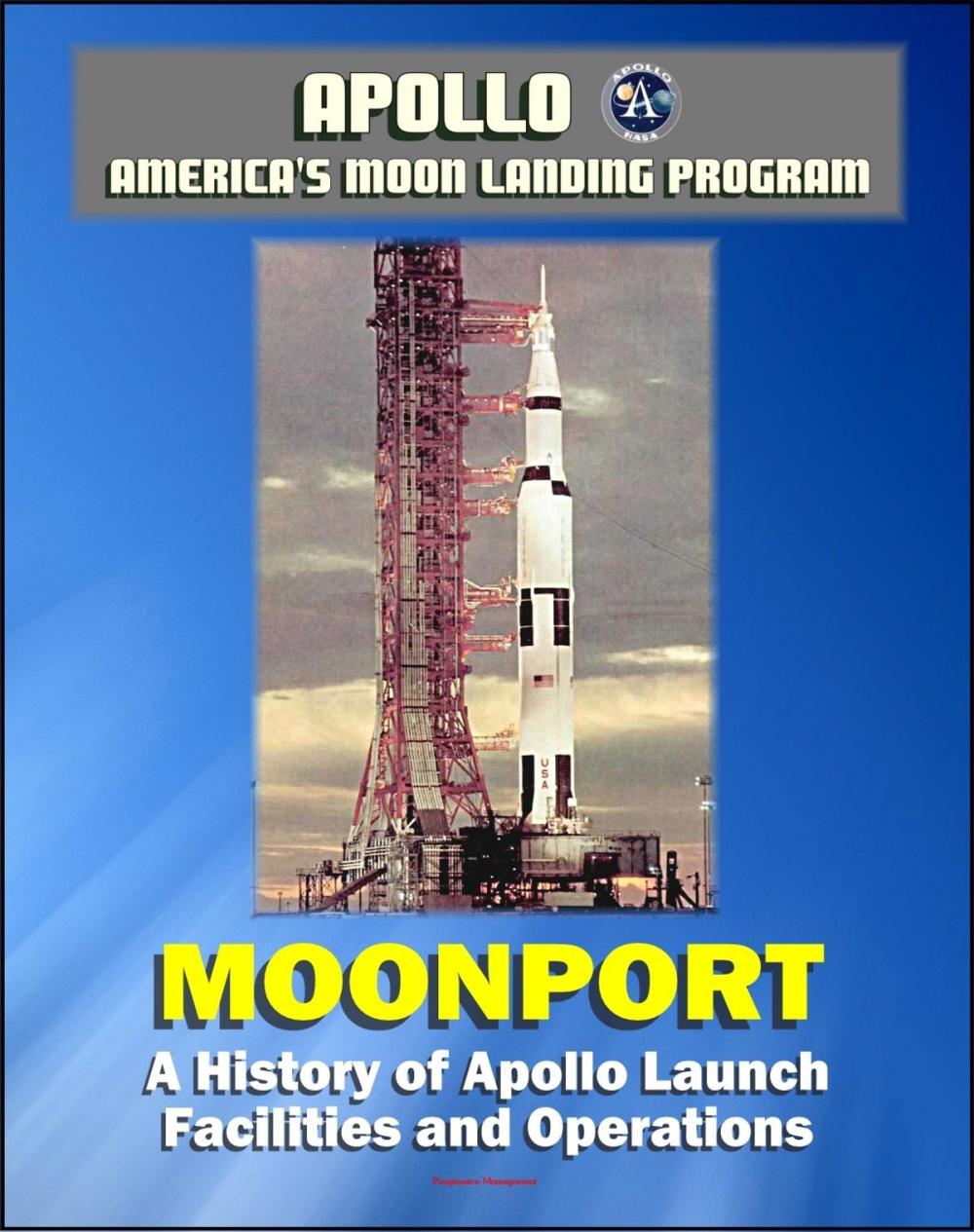 Big bigCover of Apollo and America's Moon Landing Program - Moonport: A History of Apollo Launch Facilities and Operations - Saturn 1, Saturn 1B, and Saturn V Rocket Launch Pads, Launch Complex 39 (NASA SP-4204)