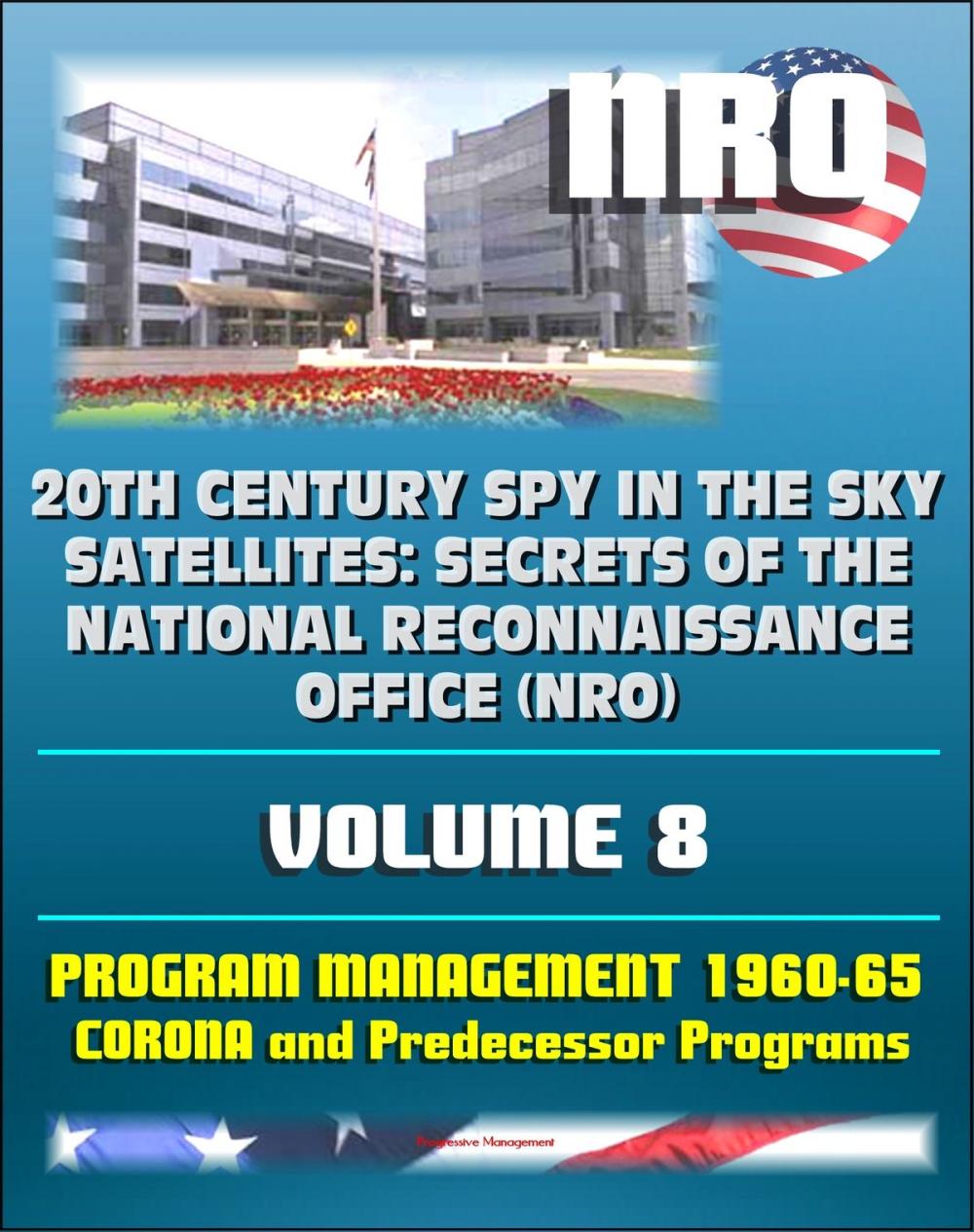 Big bigCover of 20th Century Spy in the Sky Satellites: Secrets of the National Reconnaissance Office (NRO) Volume 8 - History Volumes: Management of the Program 1960-1965, Corona and Predecessor Programs