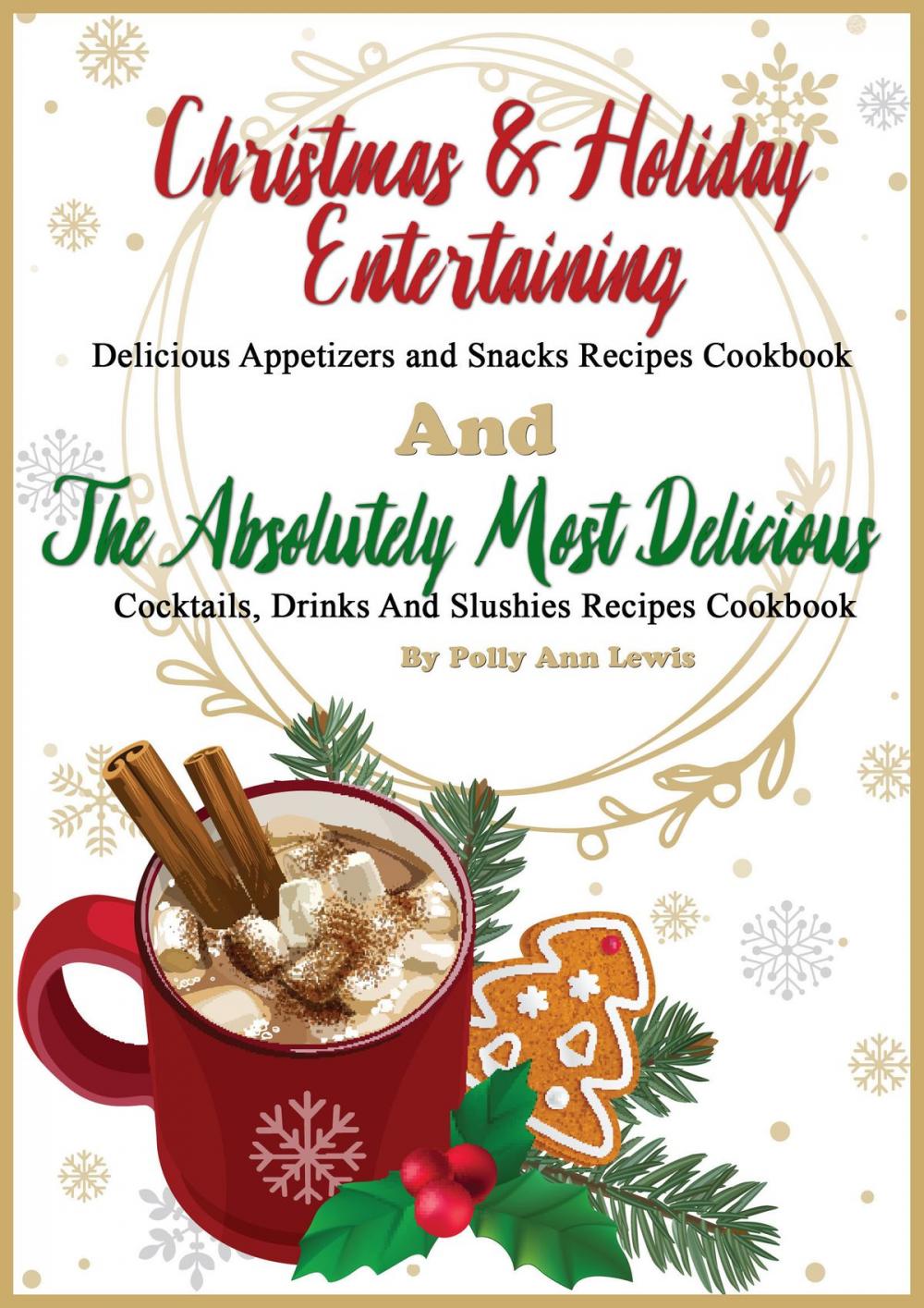 Big bigCover of Christmas & Holiday Entertaining Delicious Appetizers and Snacks Recipes Cookbook AND The Absolutely Most Delicious Cocktails, Drinks And Slushies Recipes Cookbook