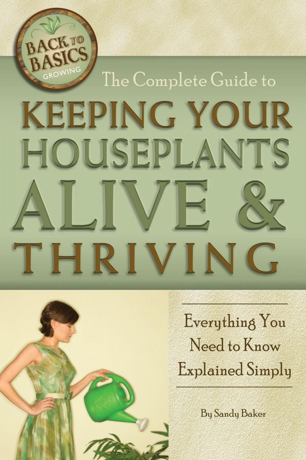 Big bigCover of The Complete Guide to Keeping Your Houseplants Alive and Thriving: Everything You Need to Know Explained Simply