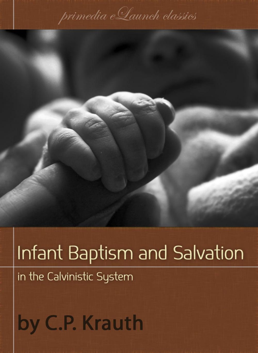Big bigCover of Infant Baptism and Infant Salvation in the Calvinistic System