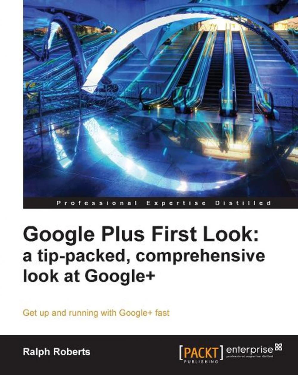 Big bigCover of Google Plus First Look: a tip-packed, comprehensive look at Google+