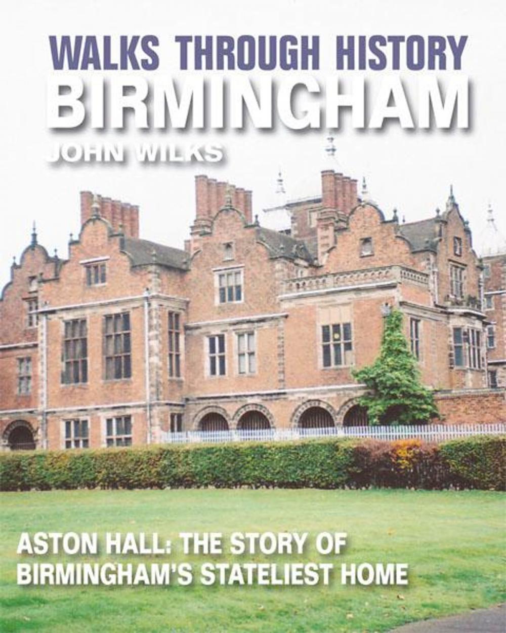 Big bigCover of Walks Through History - Birmingham: Aston Hall: The story of Birminghams stateliest home