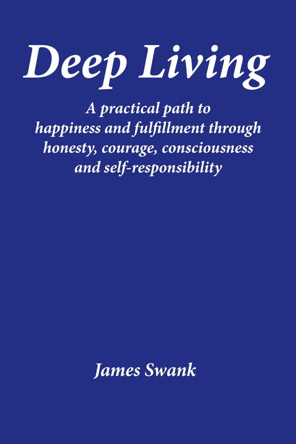 Big bigCover of Deep Living: A practical path to happiness and fulfillment through honesty, courage, consciousness, and self-responsibility