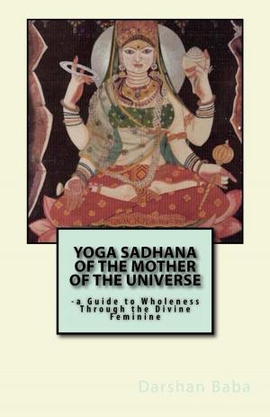 Cover of Yoga Sadhana of the Mother of the Universe: a Guide to Wholeness Through the Divine Feminine