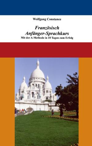 Book cover of Französisch Anfänger-Sprachkurs: Mit der A-Methode in 10 Tagen zum Erfolg