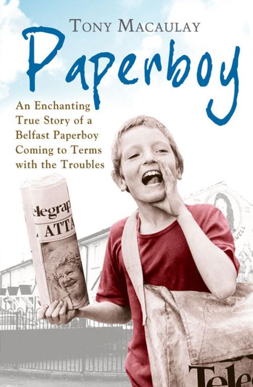 Cover of the book Paperboy: An Enchanting True Story of a Belfast Paperboy Coming to Terms with the Troubles by Tony Macaulay, HarperCollins Publishers