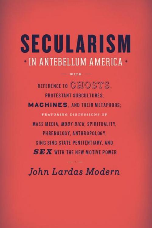 Cover of the book Secularism in Antebellum America by John Lardas Modern, University of Chicago Press