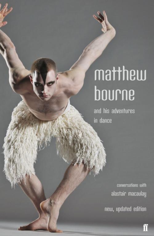 Cover of the book Matthew Bourne and His Adventures in Dance by Alastair Macaulay, Matthew Bourne, Faber & Faber