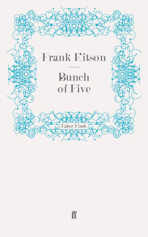Cover of the book Bunch of Five by General Sir Frank Kitson K.C.B. C.B.E. M.C., Faber & Faber