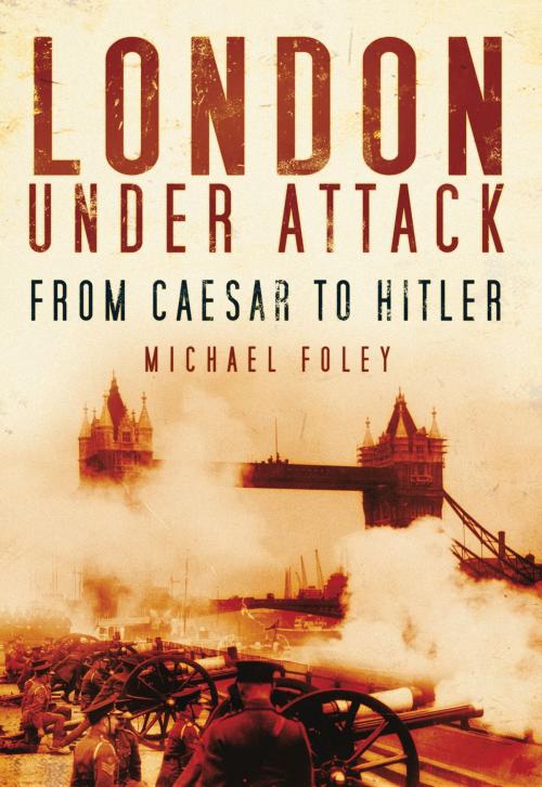 Cover of the book London Under Attack by Michael Foley, The History Press