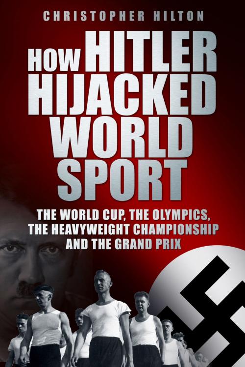 Cover of the book How Hitler Hijacked World Sport by Christopher Hilton, The History Press