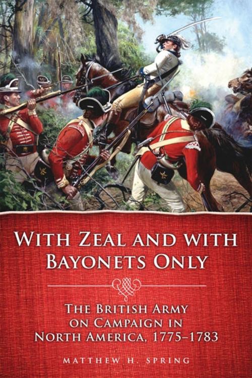 Cover of the book With Zeal and With Bayonets Only: The British Army on Campaign in North America, 1775–1783 by Matthew H. Spring, University of Oklahoma Press