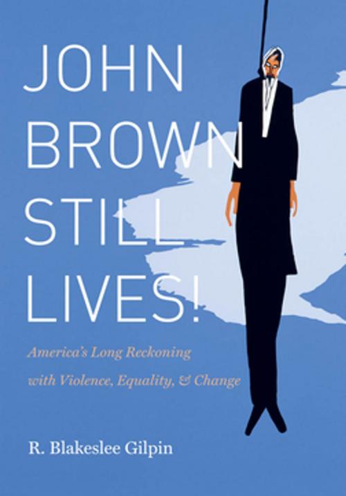 Cover of the book John Brown Still Lives! by R. Blakeslee Gilpin, The University of North Carolina Press