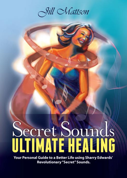 Cover of the book Secret Sound - Ultimate Healing by Jill Mattson, Wings of Light