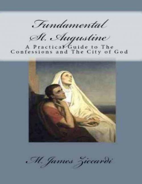 Cover of the book Fundamental St. Augustine: A Practical Guide to the Confessions of St. Augustine and City of God by M. James Ziccardi, Lulu.com